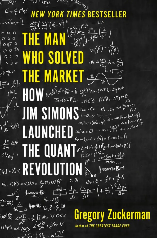 The Man Who Solved the Market: How Jim Simons Launched the Quant Revolution by Gregory Zuckerman